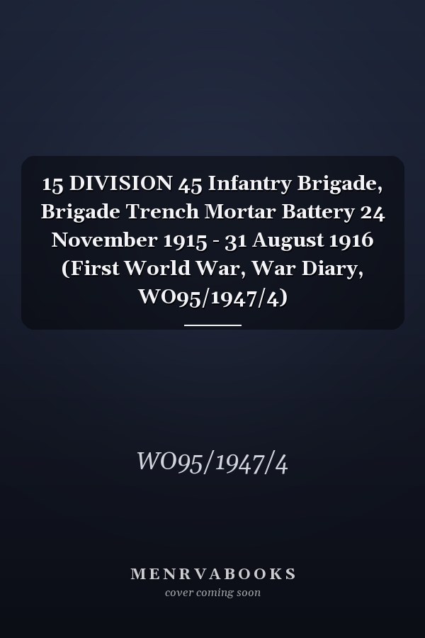 15 DIVISION 45 Infantry Brigade, Brigade Trench Mortar Battery 24 November 1915 - 31 August 1916 (First World War, War Diary, WO95/1947/4)