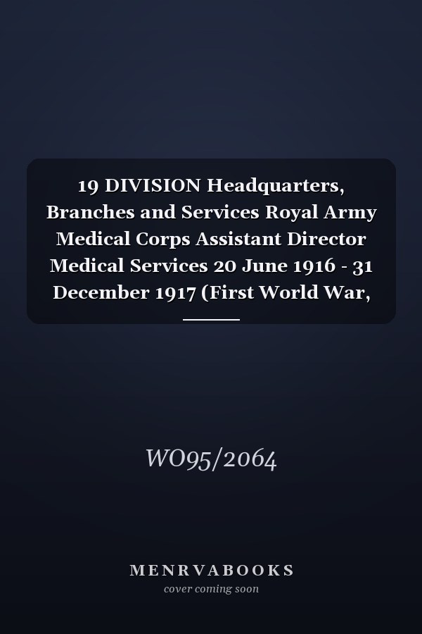 19 DIVISION Headquarters, Branches and Services Royal Army Medical Corps Assistant Director Medical Services 20 June 1916 - 31 December 1917 (First World War, War Diary, WO95/2064)