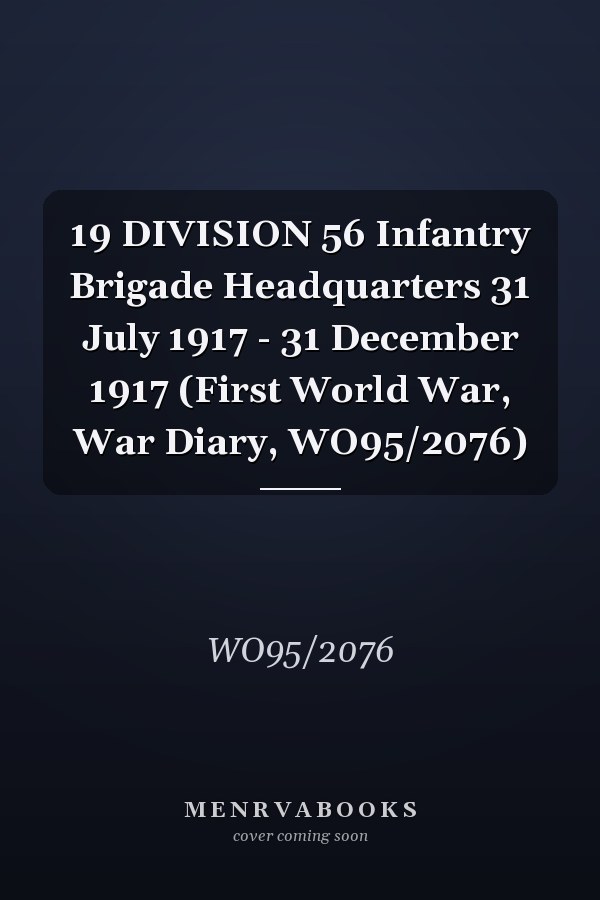 19 DIVISION 56 Infantry Brigade Headquarters 31 July 1917 - 31 December 1917 (First World War, War Diary, WO95/2076)