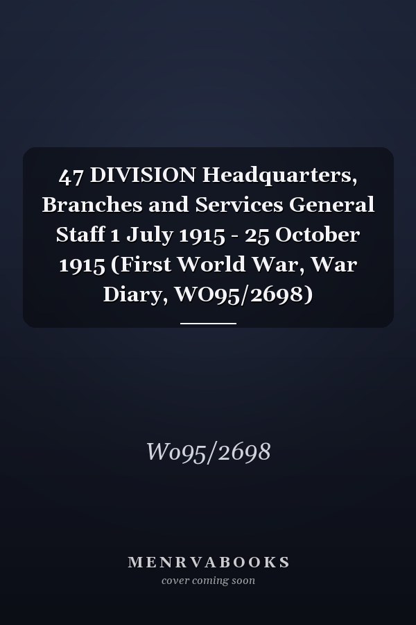 47 DIVISION Headquarters, Branches and Services General Staff 1 July 1915 - 25 October 1915 (First World War, War Diary, WO95/2698)