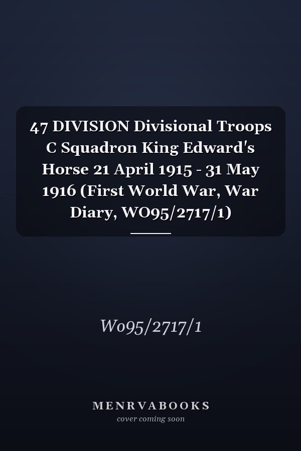 47 DIVISION Divisional Troops C Squadron King Edward's Horse 21 April 1915 - 31 May 1916 (First World War, War Diary, WO95/2717/1)