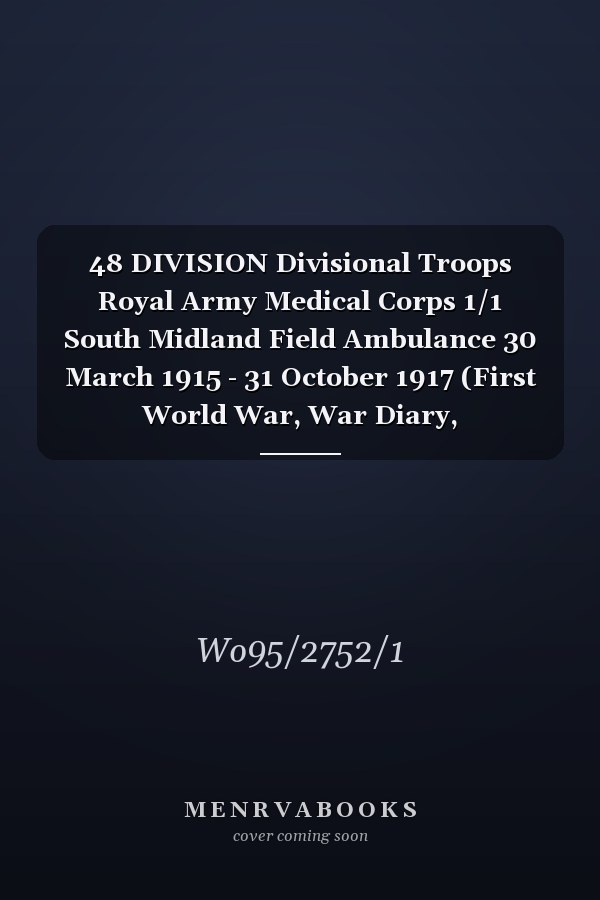 48 DIVISION Divisional Troops Royal Army Medical Corps 1/1 South Midland Field Ambulance 30 March 1915 - 31 October 1917 (First World War, War Diary, WO95/2752/1)