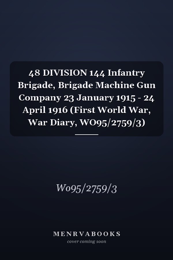 48 DIVISION 144 Infantry Brigade, Brigade Machine Gun Company 23 January 1915 - 24 April 1916 (First World War, War Diary, WO95/2759/3)