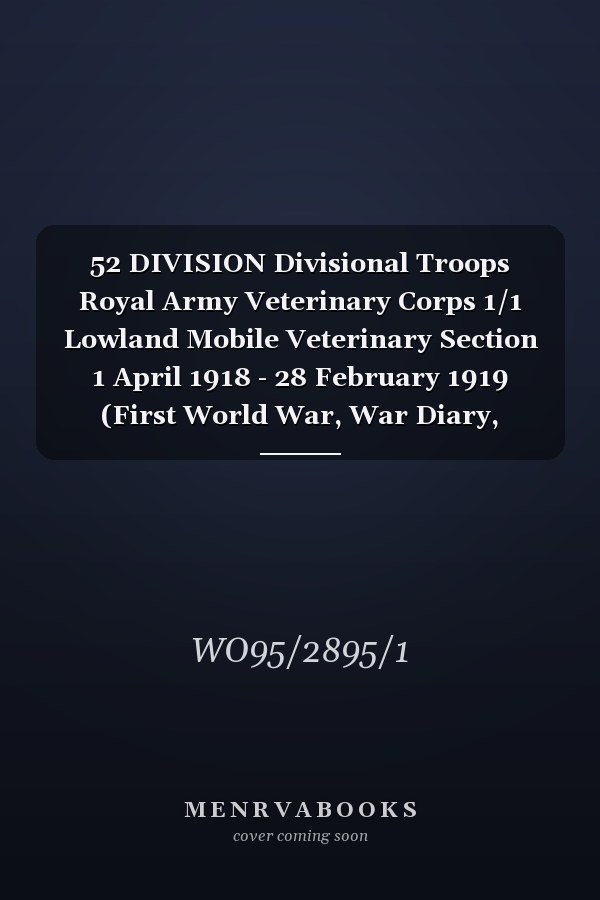 52 DIVISION Divisional Troops Royal Army Veterinary Corps 1/1 Lowland Mobile Veterinary Section 1 April 1918 - 28 February 1919 (First World War, War Diary, WO95/2895/1)