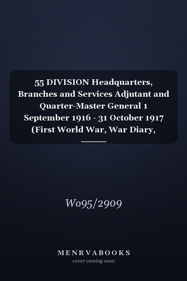 55 DIVISION Headquarters, Branches and Services Adjutant and Quarter-Master General 1 September 1916 - 31 October 1917 (First World War, War Diary, WO95/2909)