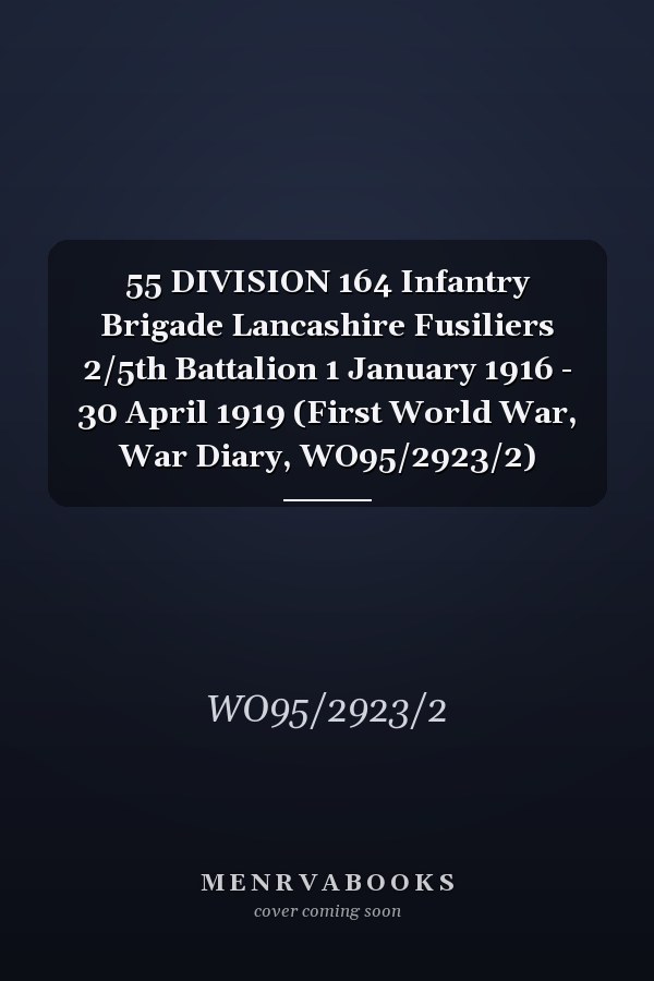 55 DIVISION 164 Infantry Brigade Lancashire Fusiliers 2/5th Battalion 1 January 1916 - 30 April 1919 (First World War, War Diary, WO95/2923/2)