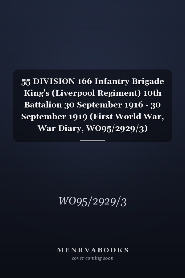 55 DIVISION 166 Infantry Brigade King's (Liverpool Regiment) 10th Battalion 30 September 1916 - 30 September 1919 (First World War, War Diary, WO95/2929/3)