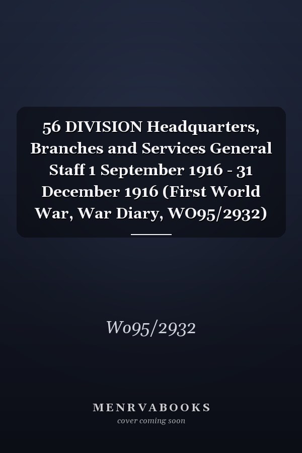 56 DIVISION Headquarters, Branches and Services General Staff 1 September 1916 - 31 December 1916 (First World War, War Diary, WO95/2932)