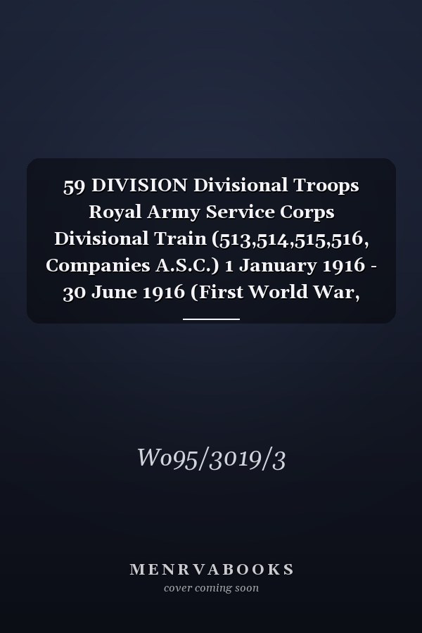 59 DIVISION Divisional Troops Royal Army Service Corps Divisional Train (513,514,515,516, Companies A.S.C.) 1 January 1916 - 30 June 1916 (First World War, War Diary, WO95/3019/3)