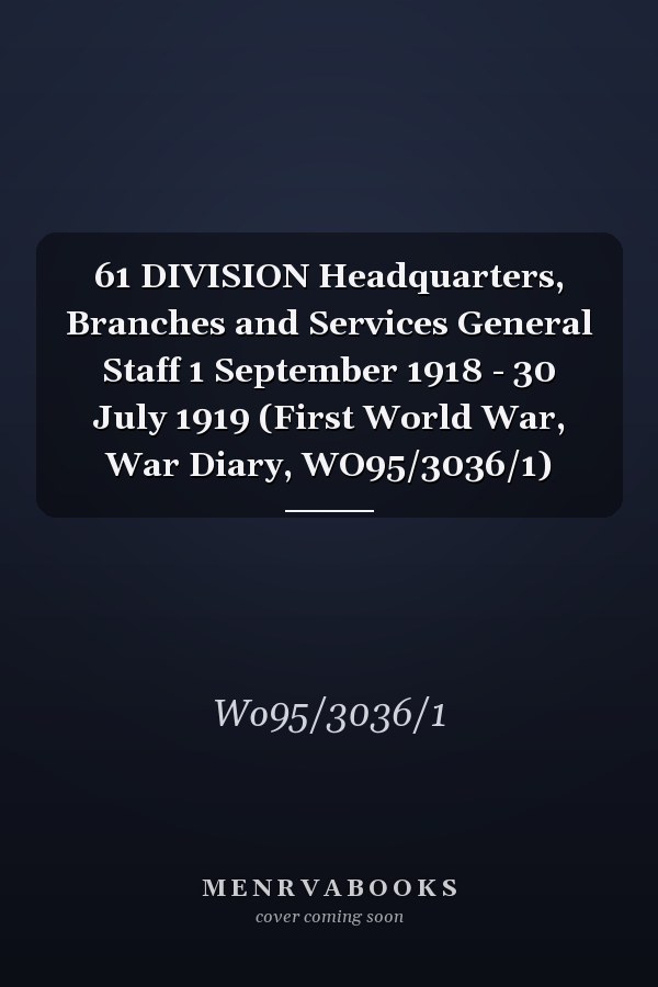 61 DIVISION Headquarters, Branches and Services General Staff 1 September 1918 - 30 July 1919 (First World War, War Diary, WO95/3036/1)