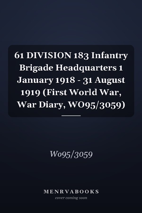 61 DIVISION 183 Infantry Brigade Headquarters 1 January 1918 - 31 August 1919 (First World War, War Diary, WO95/3059)