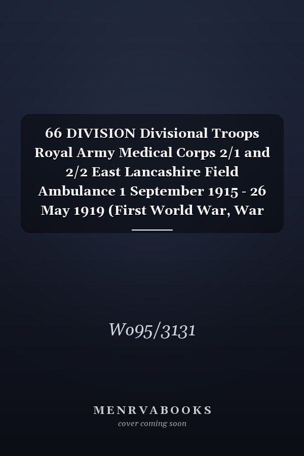 66 DIVISION Divisional Troops Royal Army Medical Corps 2/1 and 2/2 East Lancashire Field Ambulance 1 September 1915 - 26 May 1919 (First World War, War Diary, WO95/3131)