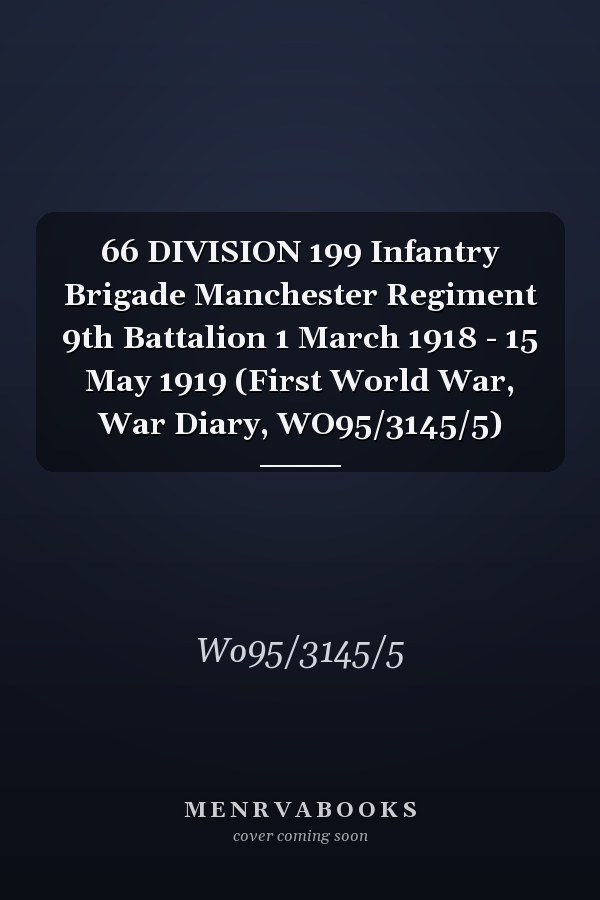 66 DIVISION 199 Infantry Brigade Manchester Regiment 9th Battalion 1 March 1918 - 15 May 1919 (First World War, War Diary, WO95/3145/5)