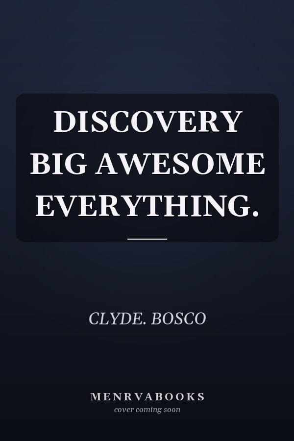 DISCOVERY BIG AWESOME EVERYTHING.