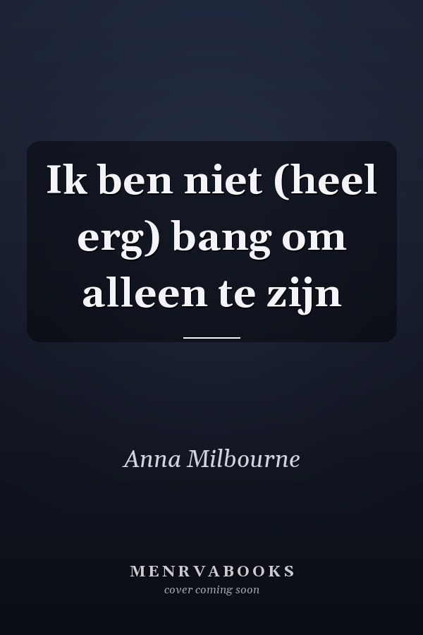 Ik ben niet (heel erg) bang om alleen te zijn