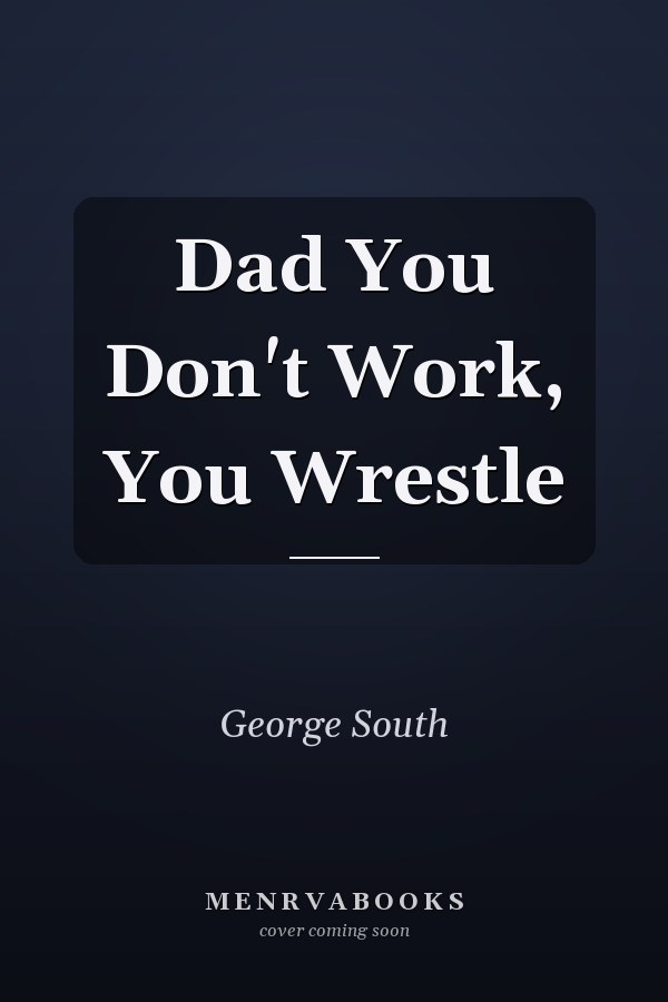 Dad You Don't Work, You Wrestle