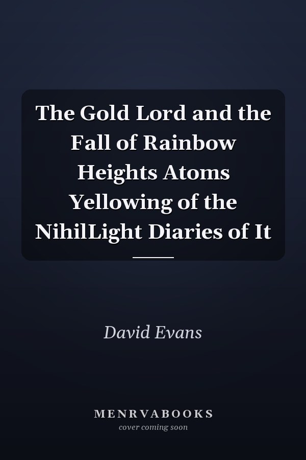 The Gold Lord and the Fall of Rainbow Heights Atoms Yellowing of the NihilLight Diaries of It