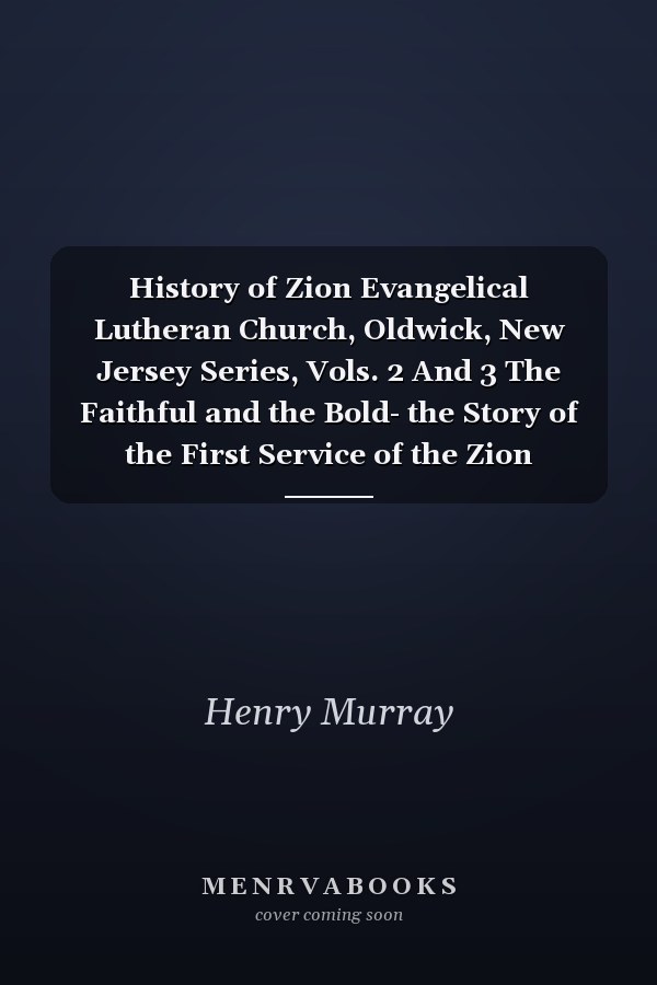History of Zion Evangelical Lutheran Church, Oldwick, New Jersey Series, Vols. 2 And 3 The Faithful and the Bold- the Story of the First Service of the Zion Evangelical Lutheran Church, Oldwick, New Jersey, 2nd Ed. and Children of Salvation- 275 Years: a Brief History of Zion Evangelical Lutheran Church Oldwick, New Jersey, 2nd Ed