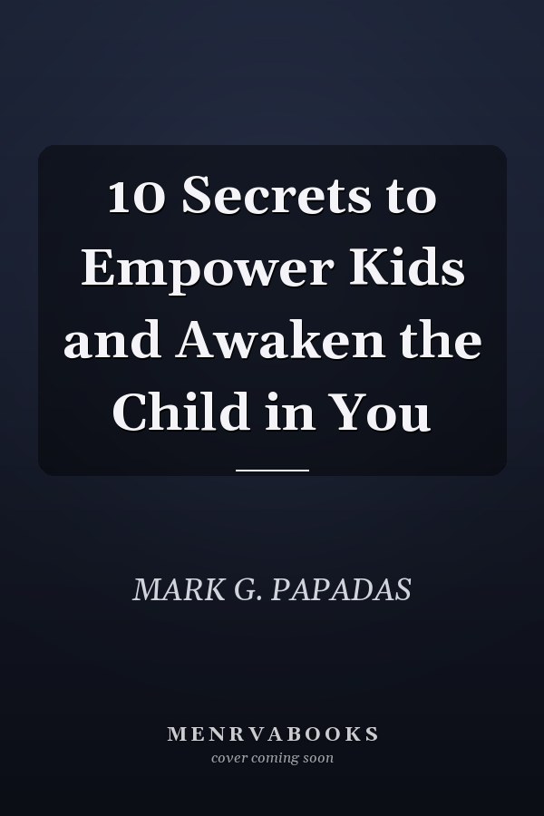 10 Secrets to Empower Kids and Awaken the Child in You