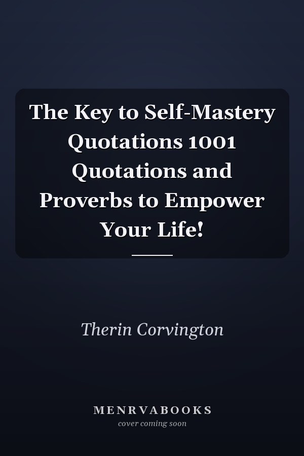 The Key to Self-Mastery Quotations 1001 Quotations and Proverbs to Empower Your Life!