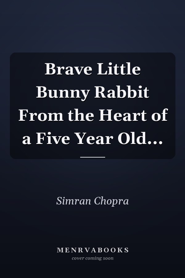 Brave Little Bunny Rabbit From the Heart of a Five Year Old...