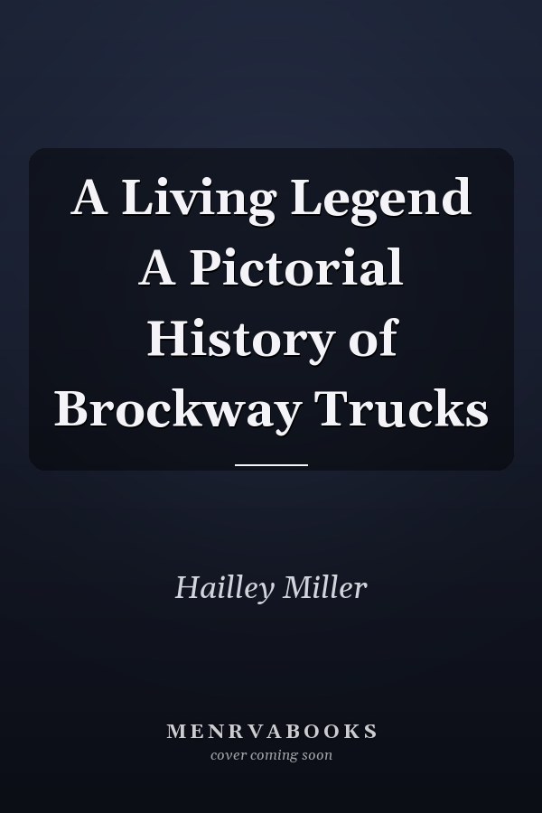 A Living Legend A Pictorial History of Brockway Trucks