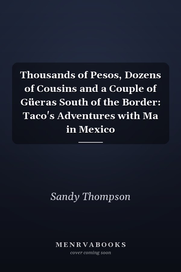 Thousands of Pesos, Dozens of Cousins and a Couple of Güeras South of the Border: Taco's Adventures with Ma in Mexico