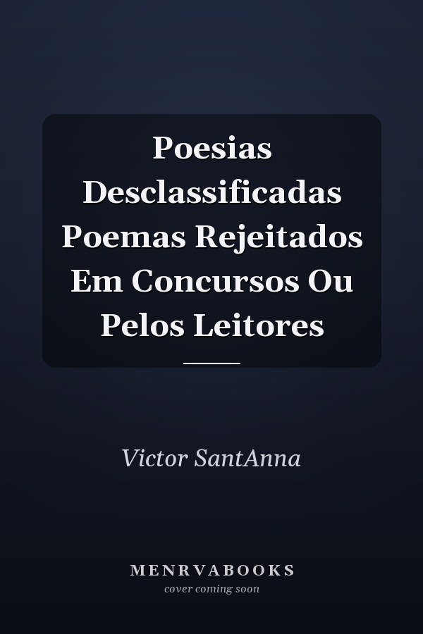 Poesias Desclassificadas Poemas Rejeitados Em Concursos Ou Pelos Leitores