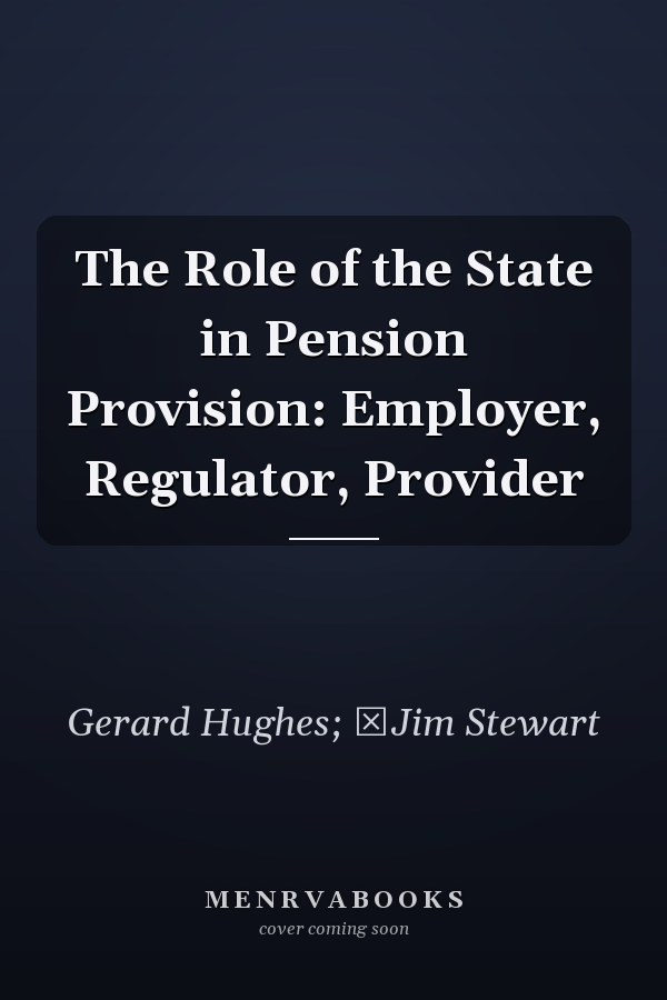 The Role of the State in Pension Provision: Employer, Regulator, Provider
