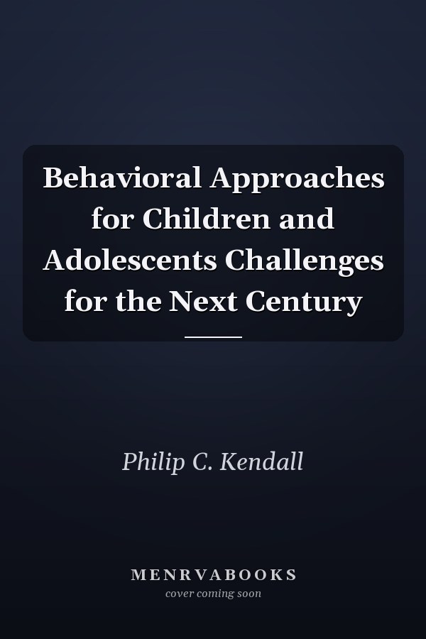 Behavioral Approaches for Children and Adolescents Challenges for the Next Century