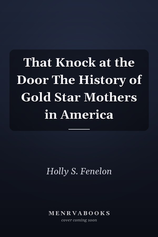 That Knock at the Door The History of Gold Star Mothers in America