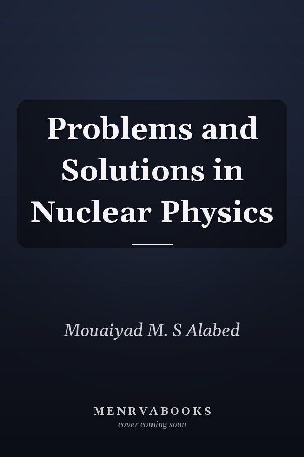 Problems and Solutions in Nuclear Physics