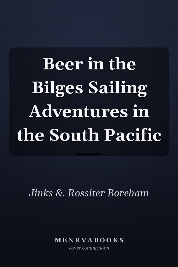 Beer in the Bilges Sailing Adventures in the South Pacific