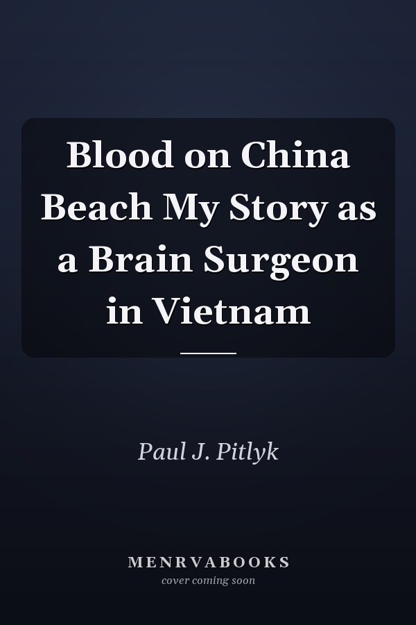 Blood on China Beach My Story as a Brain Surgeon in Vietnam