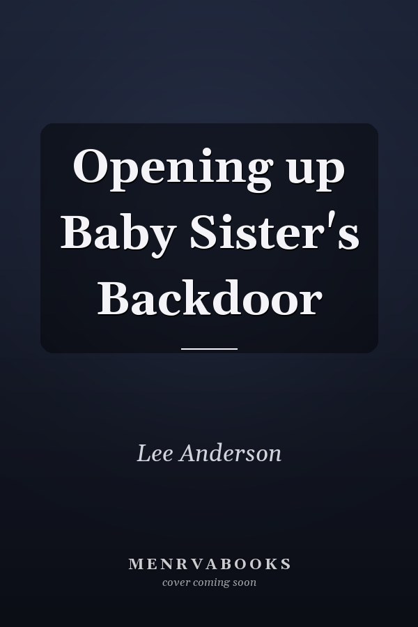 Opening up Baby Sister's Backdoor