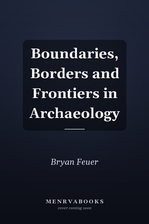 Boundaries, Borders and Frontiers in Archaeology