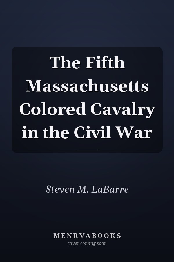 The Fifth Massachusetts Colored Cavalry in the Civil War