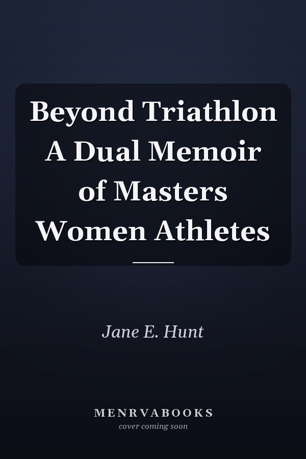 Beyond Triathlon A Dual Memoir of Masters Women Athletes