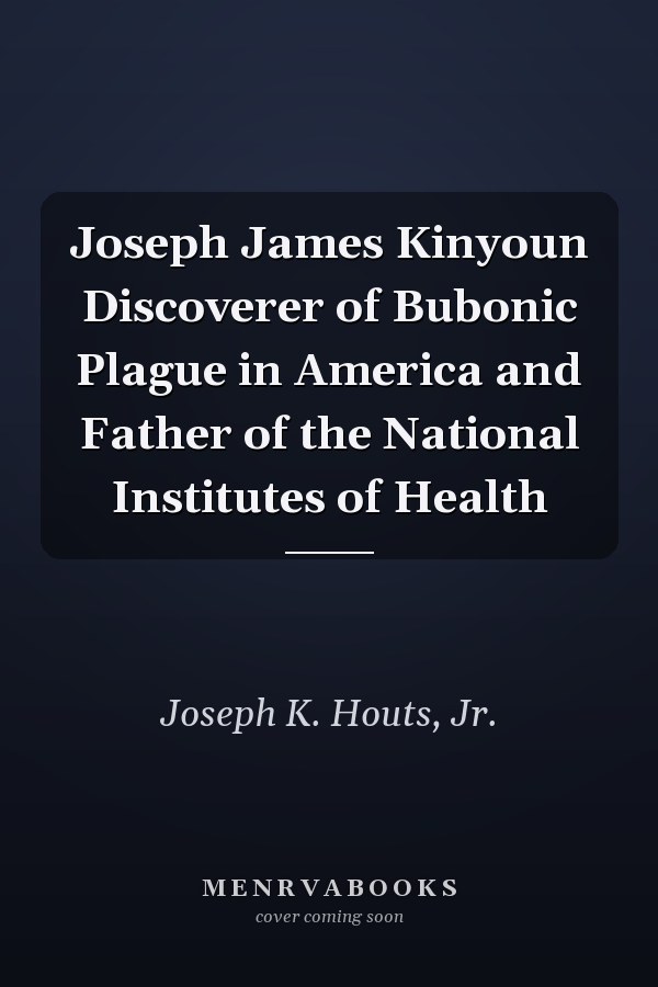 Joseph James Kinyoun Discoverer of Bubonic Plague in America and Father of the National Institutes of Health