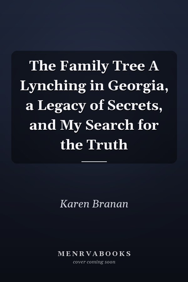 The Family Tree A Lynching in Georgia, a Legacy of Secrets, and My Search for the Truth