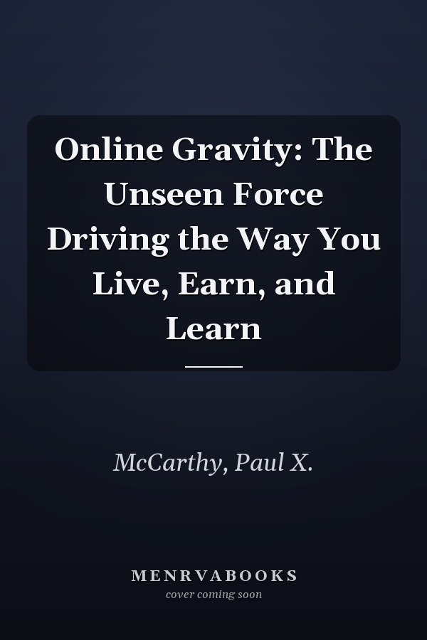 Online Gravity: The Unseen Force Driving the Way You Live, Earn, and Learn