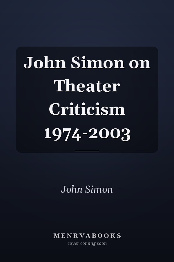 John Simon on Theater Criticism 1974-2003
