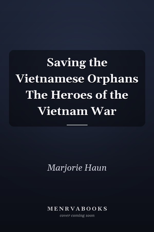 Saving the Vietnamese Orphans The Heroes of the Vietnam War