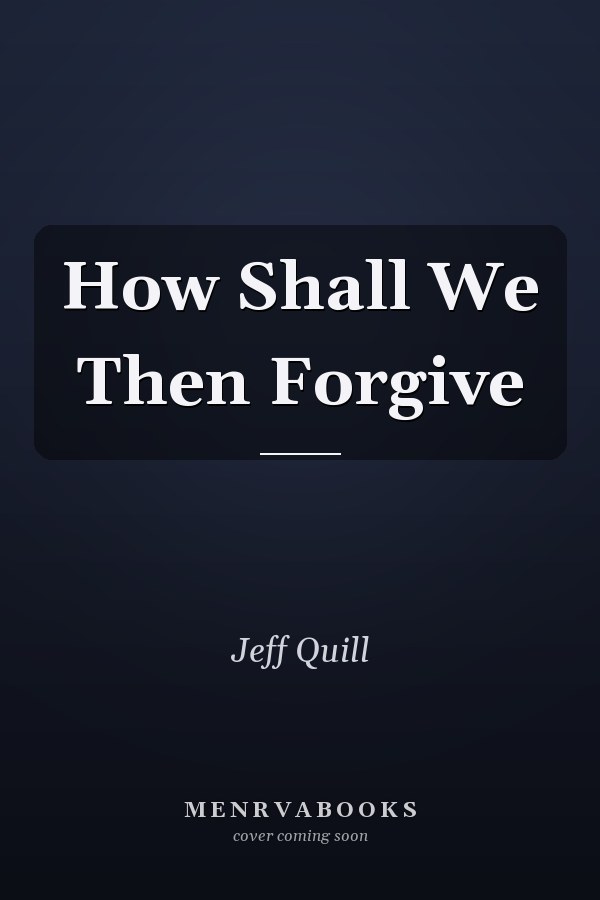 How Shall We Then Forgive