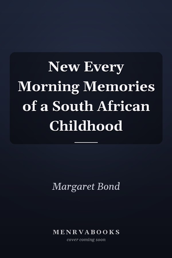 New Every Morning Memories of a South African Childhood