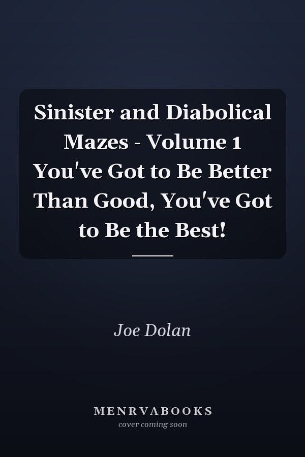 Sinister and Diabolical Mazes - Volume 1 You've Got to Be Better Than Good, You've Got to Be the Best!