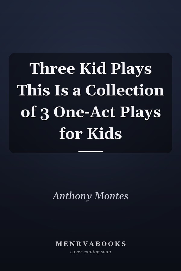 Three Kid Plays This Is a Collection of 3 One-Act Plays for Kids