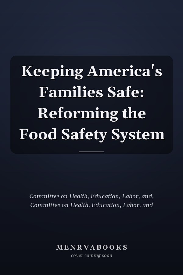 Keeping America's Families Safe: Reforming the Food Safety System