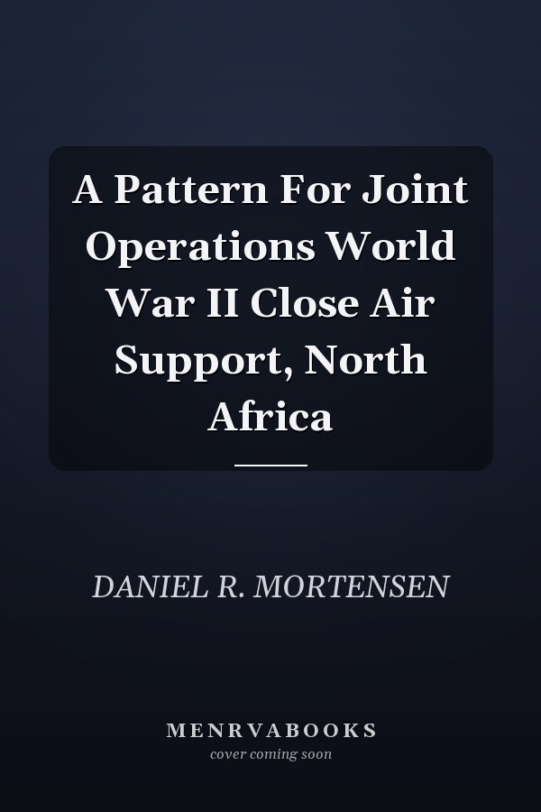 A Pattern For Joint Operations World War II Close Air Support, North Africa