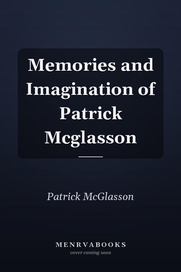 Memories and Imagination of Patrick Mcglasson